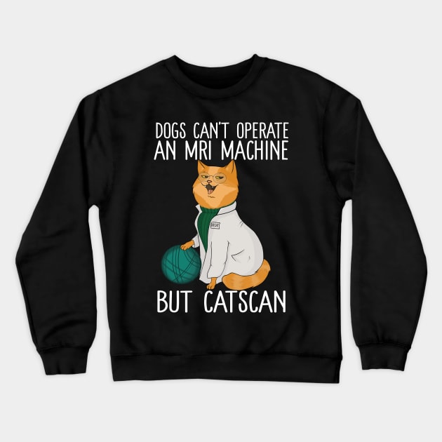 Dogs Can't Operate An MRI Machine But Catscan Crewneck Sweatshirt by Eugenex